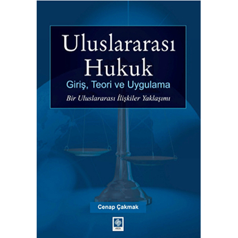 Uluslararası Hukuk Giriş, Teori Ve Uygulama Bir Uluslararası Ilişkiler Yaklaşımı Cenap Çakmak