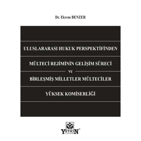 Uluslararası Hukuk Perspektifinden Mülteci Rejiminin Gelişim Süreci Ve Birleşmiş Milletler Mülteciler Yüksek Komiserliği Ekrem Benzer