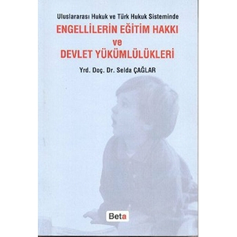 Uluslararası Hukuk Ve Türk Hukuk Sisteminde Engellilerin Eğitim Hakkı Ve Devlet Yükümlülükleri Selda Çağlar