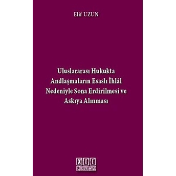 Uluslararası Hukukta Andlaşmaların Esaslı Ihlal Nedeniyle Sona Erdirilmesi Ve Askıya Alınması-Elif Uzun