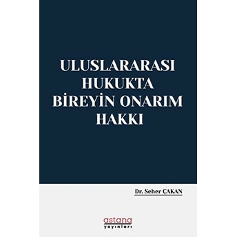 Uluslararası Hukukta Bireyin Onarım Hakkı - Seher Çakan