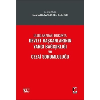 Uluslararası Hukukta Devlet Başkanlarının Yargı Bağışıklığı Ve Cezai Sorumluluğu Nesrin Dabanlıoğlu Alanur