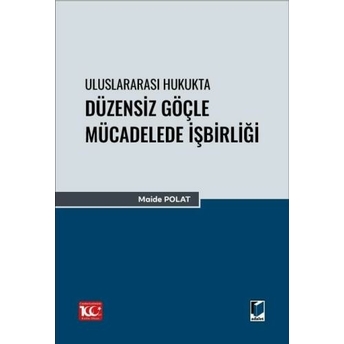 Uluslararası Hukukta Düzensiz Göçle Mücadelede Işbirliği Maide Polat