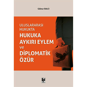 Uluslararası Hukukta Hukuka Aykırı Eylem Ve Diplomatik Özür Gülnur Balcı