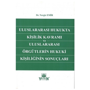 Uluslararası Hukukta Kişilik Kavramı Ve Uluslararası Örgütlerin Hukuki Kişiliğinin Sonuçları Nergiz Emir