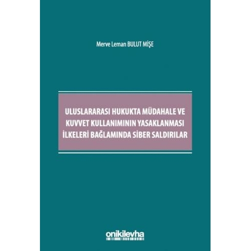 Uluslararası Hukukta Müdahale Ve Kuvvet Kullanımının Yasaklanması Ilkeleri Bağlamında Siber Saldırılar Merve Leman Bulut Mişe