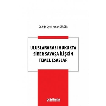 Uluslararası Hukukta Siber Savaşa Ilişkin Temel Esaslar Kenan Dülger