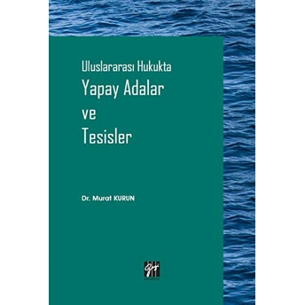 Uluslararası Hukukta Yapay Adalar Ve Tesisler Murat Kurun