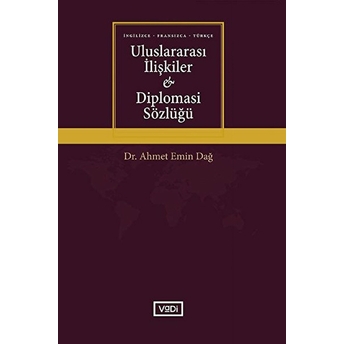 Uluslararası Ilişkiler Ve Diplomasi Sözlüğü (Ingilizce-Fransızca-Türkçe) Ahmet Emin Dağ