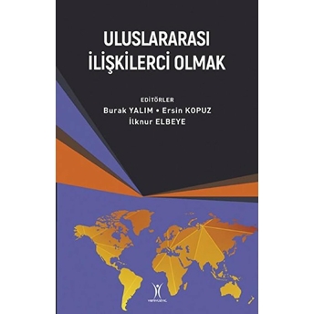 Uluslararası Ilişkilerci Olmak Burak Yalım, Ilknur Elbeye, Ersin Kopuz