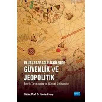 Uluslararası Ilişkilerde Güvenlik Ve Jeopolitik Teorik Tartışmalar Ve Güncel Gelişmeler Metin Aksoy