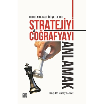 Uluslararası Ilişkilerde Stratejiyi Ve Coğrafyayı Anlamak - Güray Alpar