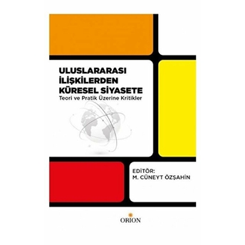 Uluslararası Ilişkilerden Küresel Siyasete Teori Ve Pratik Üzerine Kritikler M. Cüneyt Özşahin