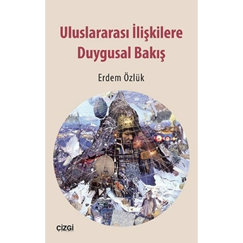 Uluslararası Ilişkilere Duygusal Bakış Erdem Özlük