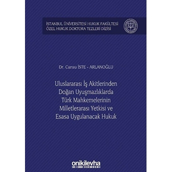 Uluslararası Iş Akitlerinden Doğan Uyuşmazlıklarda Türk Mahkemelerinin Milletlerarası Yetkisi Ve Esasa Uygulanacak Hukuk - Cansu Iste Arlanoğlu (Ciltli)