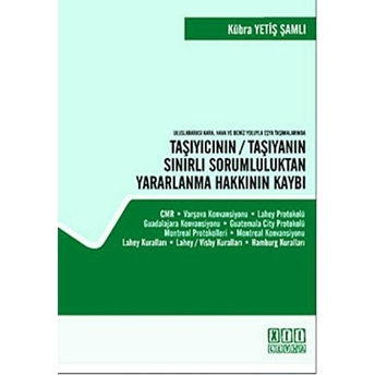 Uluslararası Kara, Hava Ve Deniz Yoluyla Eşya Taşımalarında Taşıyıcının / Taşıyanın Sınırlı Sorumluluktan Yararlanma Hakkının Kaybı Kübra Yetiş Şamlı