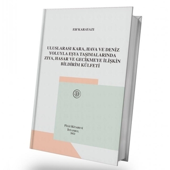 Uluslararası Kara, Hava Ve Deniz Yoluyla Eşya Taşımalarında Zıya, Hasar Ve Gecikmeye Ilişkin Bildirim Külfeti Elif Karayazı