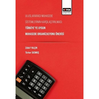 Uluslararası Muhasebe Sistemlerinin Karşılaştırılması: Türkiye’ye Uygun Muhasebe Organizasyonu Önerisi - Türker Susmuş