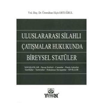 Uluslararası Silahlı Çatışmalar Hukukunda Bireysel Statüler - Ümmühan Elçin Ertuğrul