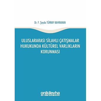 Uluslararası Silahlı Çatışmalar Hukukunda Kültürel Varlıkların Korunması F. Şeyda Türkay Kahraman