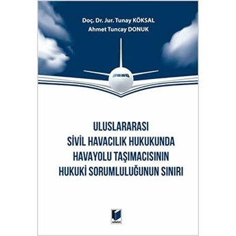 Uluslararası Sivil Havacılık Hukukunda Havayolu Taşımacısının Hukuki Sorumluluğunun Sınırı Ahmet Tuncay Donuk