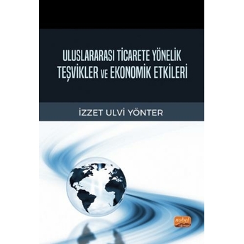 Uluslararası Ticarete Yönelik Teşvikler Ve Ekonomik Etkileri Izzet Ulvi Yönter