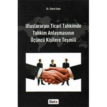 Uluslararası Ticari Tahkimde Tahkim Anlaşmasının Üçüncü Kişilere Teşmili Emre Esen