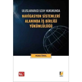 Uluslararası Uzay Hukukunda Navigasyon Sistemleri Alanında Iş Birliği Yükümlülüğü Hüdai Ünal