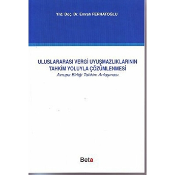 Uluslararası Vergi Uyuşmazlıklarının Tahkim Yoluyla Çözümlenmesi - Emrah Ferhatoğlu