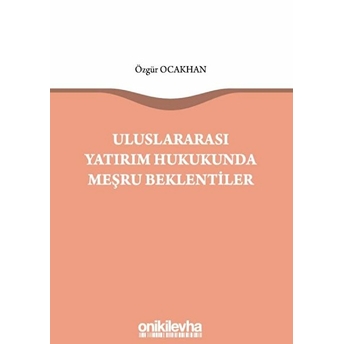 Uluslararası Yatırım Hukukunda Meşru Beklentiler - Özgür Ocakhan