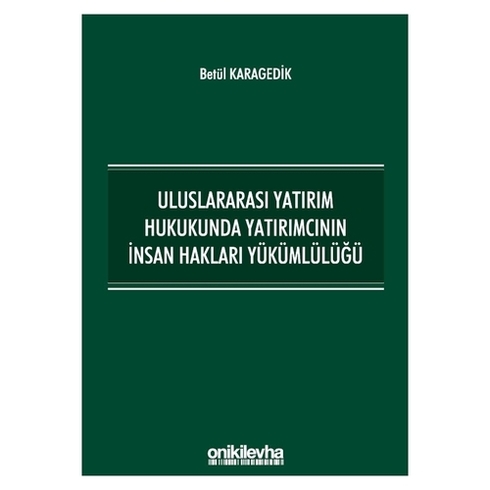 Uluslararası Yatırım Hukukunda Yatırımcının Insan Hakları Yükümlülüğü - Betül Karagedik