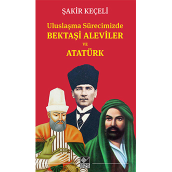 Uluslaşma Sürecimizde Bektaşi Aleviler Ve Atatürk Şakir Keçeli