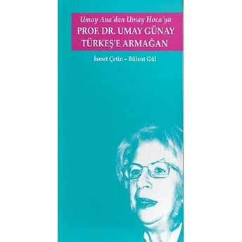 Umay Ana'dan Umay Hoca'ya Prof.dr. Umay Günay Türkeş'e Armağan