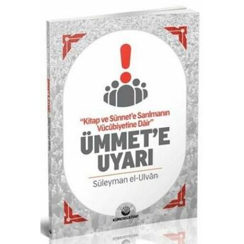 Ümmete Uyarı; Kitap Ve Sünnet'e Sarılmanın Vücubiyetine Dairkitap Ve Sünnet'e Sarılmanın Vücubiyetine Dair Süleyman El-Ulvân