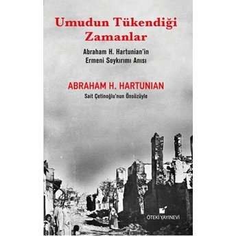 Umudun Tükendiği Zamanlar (Abraham H. Hartunian’ın Ermeni Soykırımı Anısı) Abraham H.hartunian