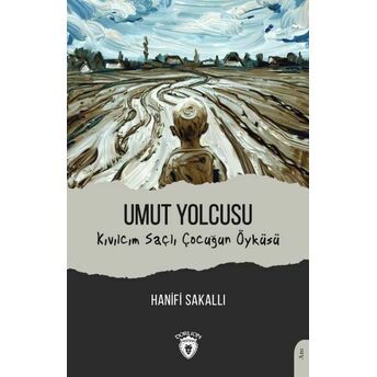 Umut Yolcusu Kıvılcım Saçlı Çocuğun Öyküsü Hanifi Sakallı