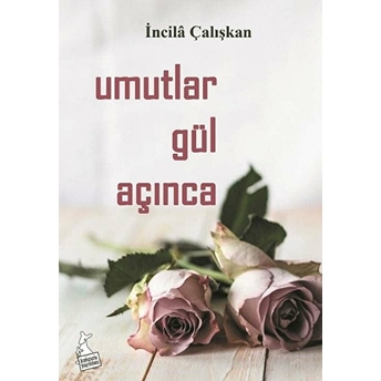 Umutlar Gül Açınca Incila Çalışkan