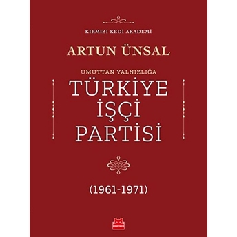 Umuttan Yalnızlığa Türkiye Işçi Partisi 1961 - 1971 Artun Ünsal