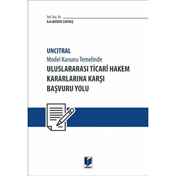 Uncitral Model Hukuk Temelinde Uluslararası Ticari Hakem Kararlarına Karşı Başvuru Yolu Aslı Bayata Canyaş