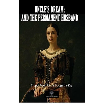 Uncle's Dream; And The Permanent Husband - Fyodor Mihayloviç Dostoyevski - Fyodor Mihayloviç Dostoyevski