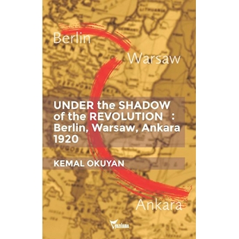 Under The Shadow Of The Revolution: Berlin, Warsaw, Ankara 1920 - Kemal Okuyan