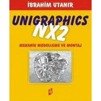 Unigraphics Nx2 Mekanik Modelleme Ve Montaj Ibrahim Utanır