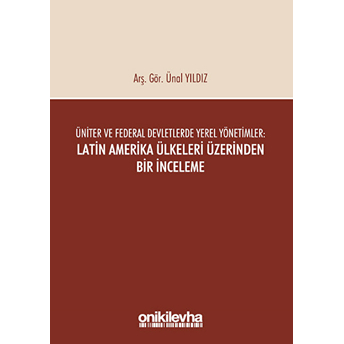 Üniter Ve Federal Devletlerde Yerel Yönetimler: Latin Amerika Ülkeleri Üzerinden Bir Inceleme