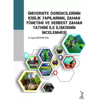 Üniversite Öğrencilerinin Kişilik Yapılarının, Zaman Yönetimi Ve Serbest Zaman Tatmini Ile Ilişkisinin Incelenmesi Ayşegül Çağlayan Tunç