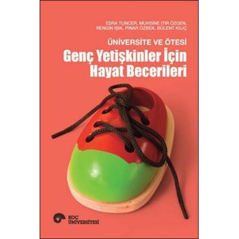 Üniversite Ve Ötesi - Genç Yetişkinler Için Hayat Becerileri Rengin Işık, Muhsine Itır Özgen, Esra Tuncer, Bülent Kılıç, Pınar Özbek