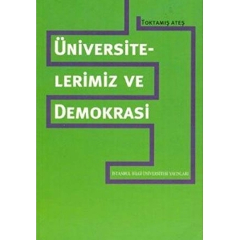 Üniversitelerimiz Ve Demokrasi Toktamış Ateş