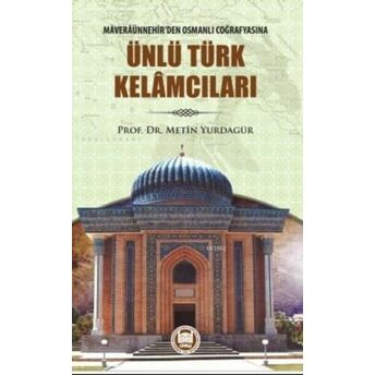 Ünlü Türk Kelamcıları; Maveraünnehir'den Osmanlı Coğrafyasınamaveraünnehir'den Osmanlı Coğrafyasına Metin Yurdagür