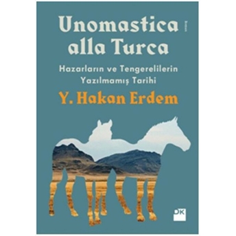 Unomastica Alla Turca - Hazarların Ve Tengerelilerin Yazılmamış Tarihi Y. Hakan Erdem