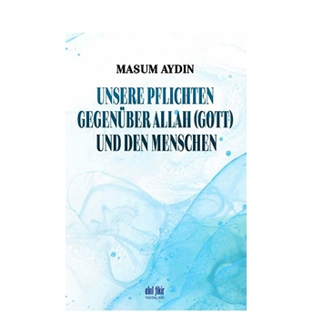 Unsere Pflıchten Gegenüber Allah (Gott) Und Den Menschen Masum Aydın