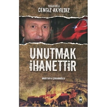 Unutmak Ihanettir - Yusufiyeli Cengiz Akyıldız Mustafa Çobanoğlu